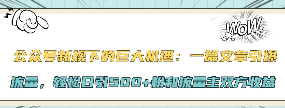 公众号新规下的巨大机遇：一篇文章引爆流量，轻松日引500+粉和流量主双方收益-网站游戏源码-黑科技工具分享-www.0592tk.cn-厦门腾空互联