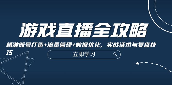 游戏直播全攻略:精准账号打造+流量管理+数据优化,实战话术与复盘技巧-网站游戏源码-黑科技工具分享-www.0592tk.cn-厦门腾空互联
