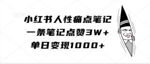 小红书人性痛点笔记,一条笔记点赞3W+,单日变现1000+-网站游戏源码-黑科技工具分享-www.0592tk.cn-厦门腾空互联