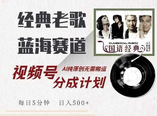 最新经典老歌赛道，视频号分成计划收益拿到手软，AI纯原创，无需搬运每天5分钟，日入500+-网站游戏源码-黑科技工具分享-www.0592tk.cn-厦门腾空互联