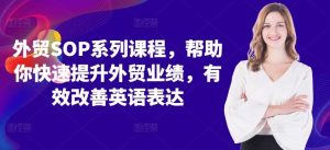 外贸SOP系列课程,帮助你快速提升外贸业绩,有效改善英语表达-网站游戏源码-黑科技工具分享-www.0592tk.cn-厦门腾空互联