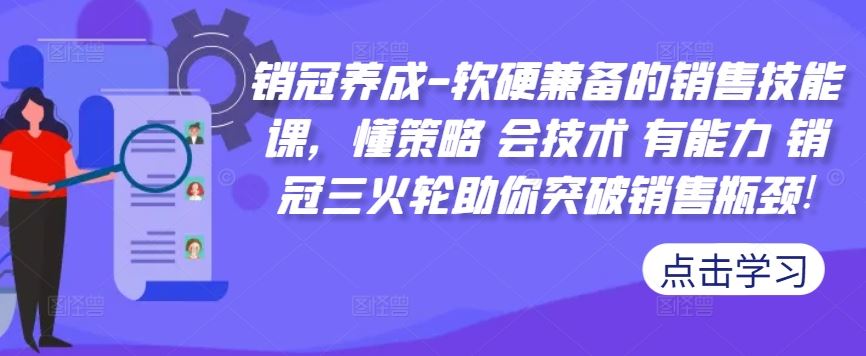 销冠养成-软硬兼备的销售技能课，懂策略 会技术 有能力 销冠三火轮助你突破销售瓶颈!-网站游戏源码-黑科技工具分享-www.0592tk.cn-厦门腾空互联