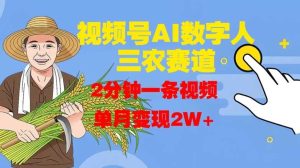 视频号AI数字人玩转三农赛道,2分钟一条视频,单月变现2W+-网站游戏源码-黑科技工具分享-www.0592tk.cn-厦门腾空互联