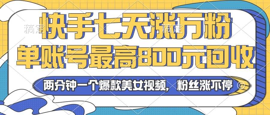 (13158期)2024年快手七天涨万粉,但账号最高800元回收。两分钟一个爆款美女视频-网站游戏源码-黑科技工具分享-www.0592tk.cn-厦门腾空互联