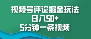 视频号评论掘金玩法，日入50+，5分钟一条视频-网站游戏源码-黑科技工具分享-www.0592tk.cn-厦门腾空互联