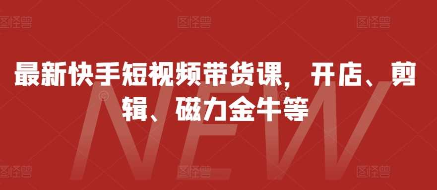 最新快手短视频带货课，开店、剪辑、磁力金牛等-网站游戏源码-黑科技工具分享-www.0592tk.cn-厦门腾空互联