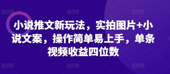 小说推文新玩法，实拍图片+小说文案，操作简单易上手，单条视频收益四位数-网站游戏源码-黑科技工具分享-www.0592tk.cn-厦门腾空互联