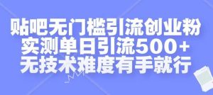 贴吧无门槛引流创业粉，实测单日引流500+，无技术难度有手就行【揭秘】-网站游戏源码-黑科技工具分享-www.0592tk.cn-厦门腾空互联