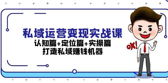 （13387期）私域运营变现实战课：认知篇+定位篇+实操篇，打造私域赚钱机器-网站游戏源码-黑科技工具分享-www.0592tk.cn-厦门腾空互联