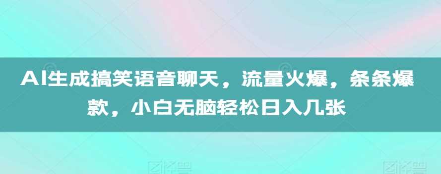 AI生成搞笑语音聊天，流量火爆，条条爆款，小白无脑轻松日入几张【揭秘】-网站游戏源码-黑科技工具分享-www.0592tk.cn-厦门腾空互联
