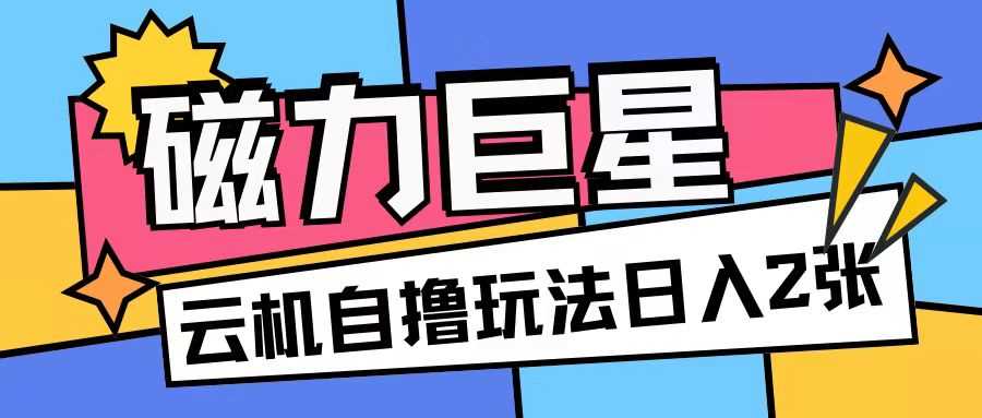 磁力巨星，无脑撸收益玩法无需手机云机操作可矩阵放大单日收入200+【揭秘】-网站游戏源码-黑科技工具分享-www.0592tk.cn-厦门腾空互联