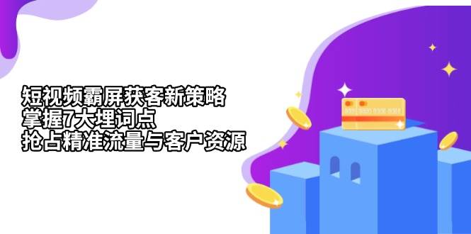 短视频霸屏获客新策略：掌握7大埋词点，抢占精准流量与客户资源-网站游戏源码-黑科技工具分享-www.0592tk.cn-厦门腾空互联