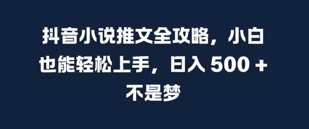 抖音小说推文全攻略，小白也能轻松上手，日入 5张+ 不是梦【揭秘】-网站游戏源码-黑科技工具分享-www.0592tk.cn-厦门腾空互联