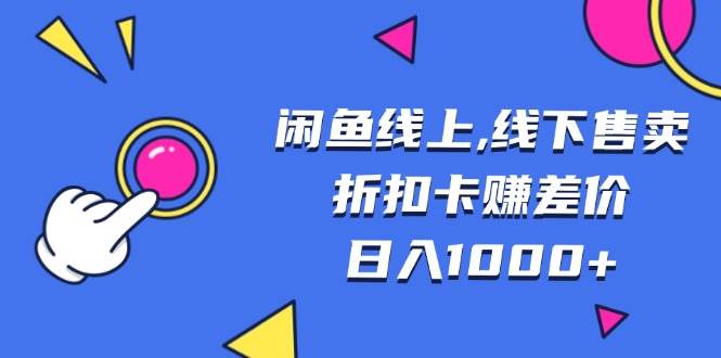 （13246期）闲鱼线上,线下售卖折扣卡赚差价日入1000+-网站游戏源码-黑科技工具分享-www.0592tk.cn-厦门腾空互联