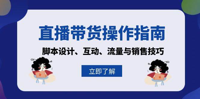 直播带货操作指南：脚本设计、互动、流量与销售技巧-网站游戏源码-黑科技工具分享-www.0592tk.cn-厦门腾空互联