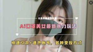 AI美女新玩法，超大流量+快速引流+速热账号-网站游戏源码-黑科技工具分享-www.0592tk.cn-厦门腾空互联