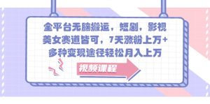 全平台无脑搬运，短剧，影视，美女赛道皆可，7天涨粉上万+，多种变现途径轻松月入上万-网站游戏源码-黑科技工具分享-www.0592tk.cn-厦门腾空互联