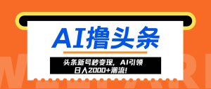 (13192期)头条新号秒变现,AI引领日入2000+潮流!-网站游戏源码-黑科技工具分享-www.0592tk.cn-厦门腾空互联
