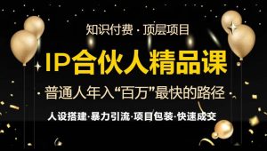 （13297期）IP合伙人最新精品课程，知识付费全流程+最强引流术+小白避坑指南-网站游戏源码-黑科技工具分享-www.0592tk.cn-厦门腾空互联
