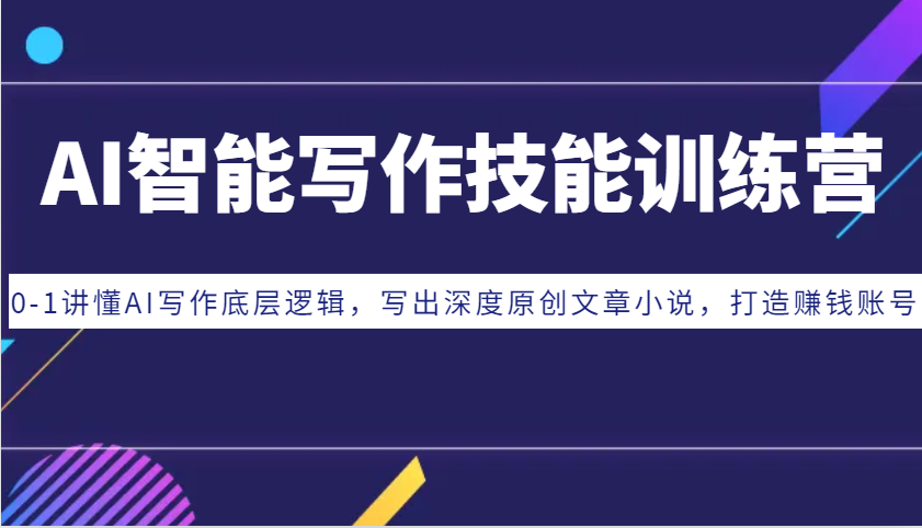 AI智能写作技能训练营：0-1讲懂AI写作底层逻辑，写出深度原创文章小说，打造赚钱账号-网站游戏源码-黑科技工具分享-www.0592tk.cn-厦门腾空互联