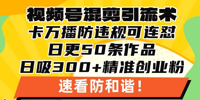 （13400期）视频号混剪引流技术，500万播放引流17000创业粉，操作简单当天学会-网站游戏源码-黑科技工具分享-www.0592tk.cn-厦门腾空互联
