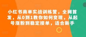 小红书商单实战训练营，全网首发，从0到1教你如何变现，从起号涨粉到稳定接单，适合新手-网站游戏源码-黑科技工具分享-www.0592tk.cn-厦门腾空互联