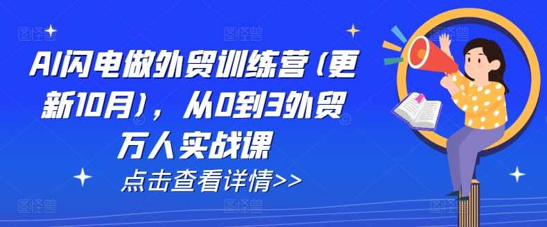 AI闪电做外贸训练营(更新11月)，从0到3外贸万人实战课-网站游戏源码-黑科技工具分享-www.0592tk.cn-厦门腾空互联