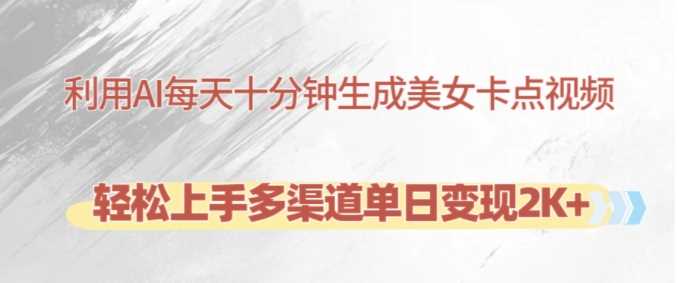 利用AI每天十分钟制作美女卡点视频，轻松上手多渠道单日变现2K+-网站游戏源码-黑科技工具分享-www.0592tk.cn-厦门腾空互联