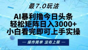 （13219期）今日头条最新7.0玩法，轻松矩阵日入3000+-网站游戏源码-黑科技工具分享-www.0592tk.cn-厦门腾空互联