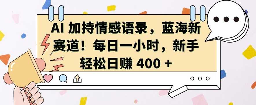 AI 加持情感语录，蓝海新赛道，每日一小时，新手轻松日入 400【揭秘】-网站游戏源码-黑科技工具分享-www.0592tk.cn-厦门腾空互联