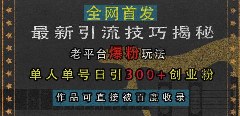 最新引流技巧揭秘，老平台爆粉玩法，单人单号日引300+创业粉，作品可直接被百度收录-网站游戏源码-黑科技工具分享-www.0592tk.cn-厦门腾空互联