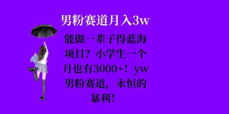 能做一辈子的蓝海项目？小学生一个月也有3000+，yw男粉赛道，永恒的暴利-网站游戏源码-黑科技工具分享-www.0592tk.cn-厦门腾空互联
