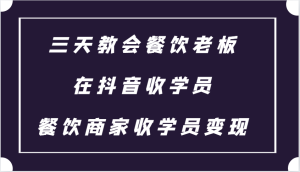 三天教会餐饮老板在抖音收学员 ，餐饮商家收学员变现课程-网站游戏源码-黑科技工具分享-www.0592tk.cn-厦门腾空互联