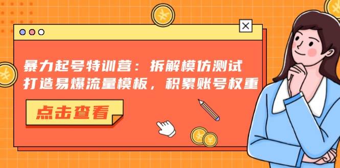 （13184期）暴力起号特训营：拆解模仿测试，打造易爆流量模板，积累账号权重-网站游戏源码-黑科技工具分享-www.0592tk.cn-厦门腾空互联