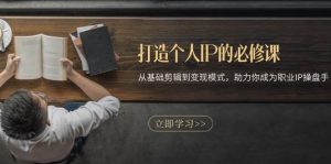 （13357期）打造个人IP的必修课：从基础剪辑到变现模式，助力你成为职业IP操盘手-网站游戏源码-黑科技工具分享-www.0592tk.cn-厦门腾空互联