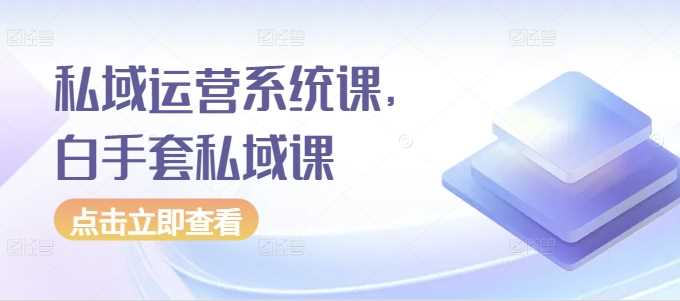 私域运营系统课，白手套私域课-网站游戏源码-黑科技工具分享-www.0592tk.cn-厦门腾空互联
