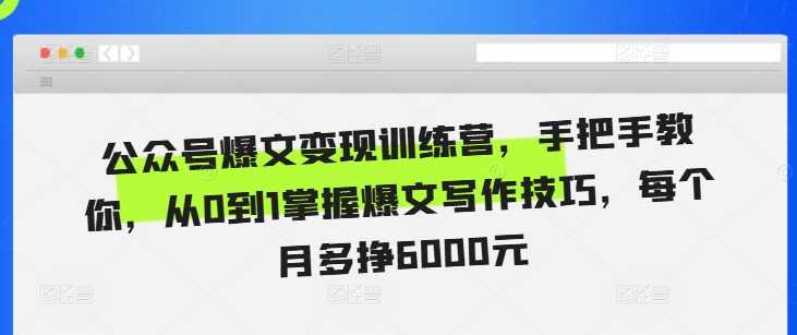 公众号爆文变现训练营，手把手教你，从0到1掌握爆文写作技巧，每个月多挣6000元-网站游戏源码-黑科技工具分享-www.0592tk.cn-厦门腾空互联