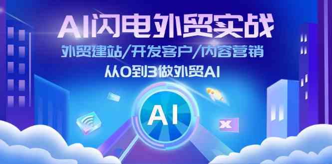 AI闪电外贸实战：外贸建站/开发客户/内容营销/从0到3做外贸AI（更新）-网站游戏源码-黑科技工具分享-www.0592tk.cn-厦门腾空互联