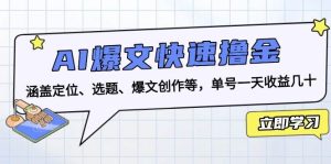 （13455期）AI爆文快速撸金：涵盖定位、选题、爆文创作等，单号一天收益几十-网站游戏源码-黑科技工具分享-www.0592tk.cn-厦门腾空互联