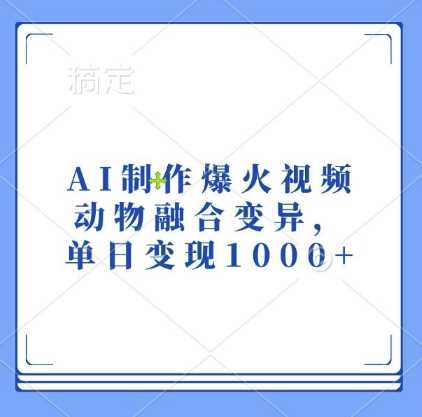 AI制作爆火视频，动物融合变异，单日变现1k-网站游戏源码-黑科技工具分享-www.0592tk.cn-厦门腾空互联