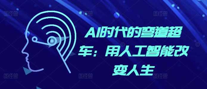 AI时代的弯道超车：用人工智能改变人生-网站游戏源码-黑科技工具分享-www.0592tk.cn-厦门腾空互联