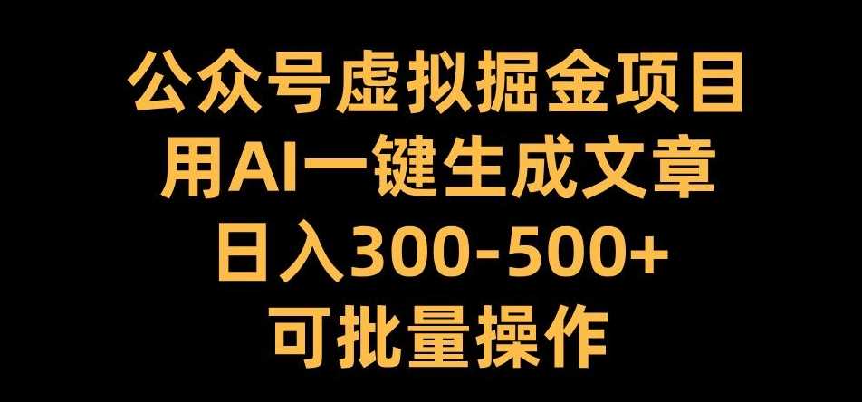 公众号虚拟掘金项目，用AI一键生成文章，日入300+可批量操作【揭秘】-网站游戏源码-黑科技工具分享-www.0592tk.cn-厦门腾空互联