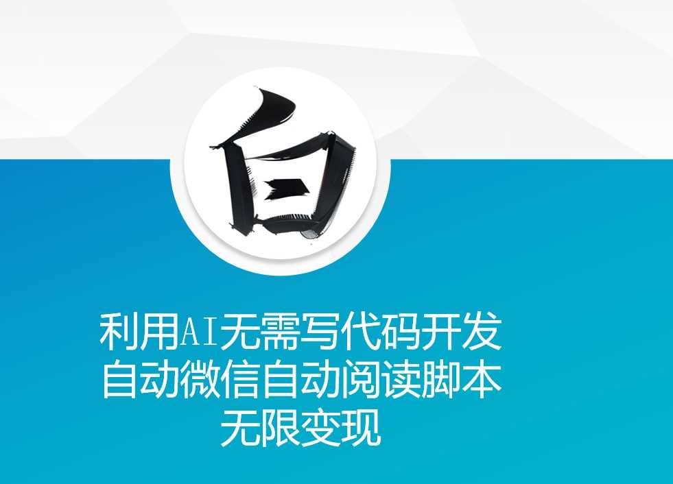 利用AI无需写代码开发自动微信自动阅读脚本无限变现 【揭秘】-网站游戏源码-黑科技工具分享-www.0592tk.cn-厦门腾空互联