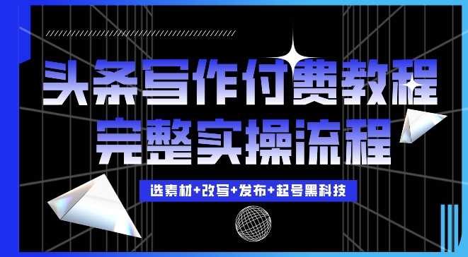 今日头条写作付费私密教程，轻松日入3位数，完整实操流程【揭秘】-网站游戏源码-黑科技工具分享-www.0592tk.cn-厦门腾空互联
