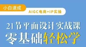AIGC电商必备实操21节平面设计实战课，教你玩转AI-网站游戏源码-黑科技工具分享-www.0592tk.cn-厦门腾空互联