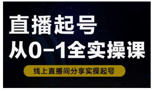 直播起号从0-1全实操课，新人0基础快速入门，0-1阶段流程化学习-网站游戏源码-黑科技工具分享-www.0592tk.cn-厦门腾空互联