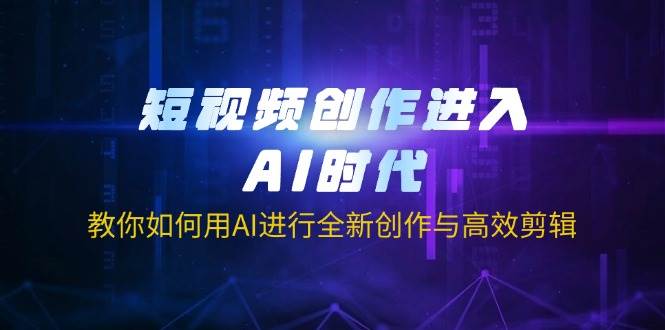 短视频创作进入AI时代，教你如何用AI进行全新创作与高效剪辑-网站游戏源码-黑科技工具分享-www.0592tk.cn-厦门腾空互联