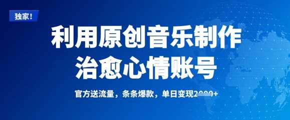 利用原创音乐制作治愈心情账号，条条爆款，单日变现多张-网站游戏源码-黑科技工具分享-www.0592tk.cn-厦门腾空互联