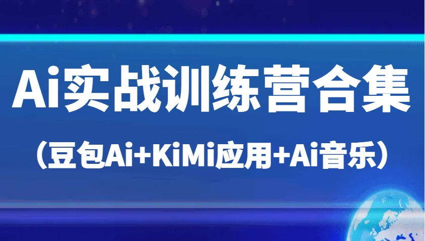 Ai实战训练营合集（豆包Ai+KiMi应用+Ai音乐），帮助你高效完成日常工作与创作-网站游戏源码-黑科技工具分享-www.0592tk.cn-厦门腾空互联