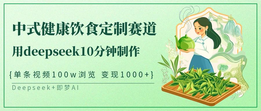 中式健康饮食定制赛道，用deepseek10分钟制作单条视频100w浏览变现1000+-网站游戏源码-黑科技工具分享-www.0592tk.cn-厦门腾空互联